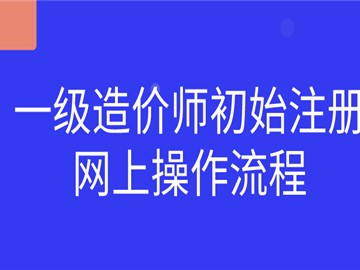 一级造价师初始注册网上操作流程