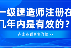 一级建造师注册时限一级建造师注册有效时间