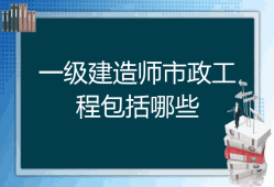 注册一级建造师市政工程,一级建造师市政工程执业范围