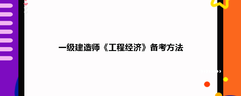 一级建造师工程经济复习方法一级建造师建设工程经济考试重点  第1张