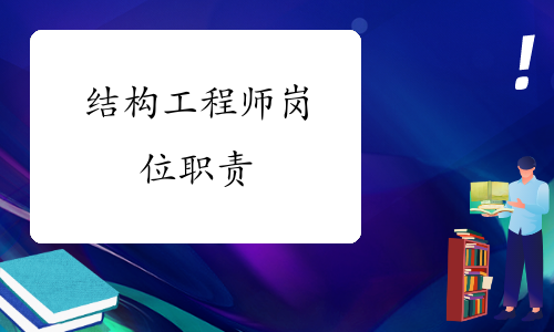 结构工程师的主要职责,结构工程师的主要职责是什么  第1张