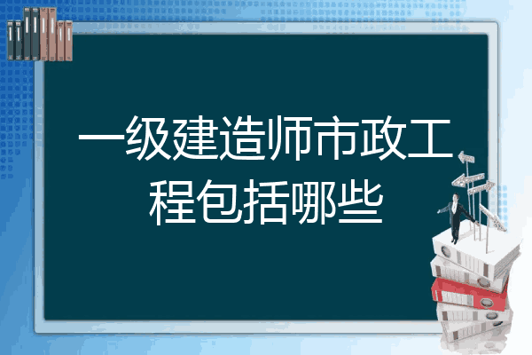 注册一级建造师市政工程,一级建造师市政工程执业范围  第1张