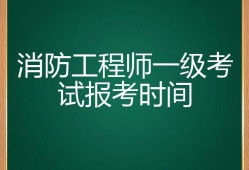 南昌报考一级消防工程师的时间是多少南昌报考一级消防工程师的时间