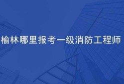 榆林消防支队官网,榆林消防工程师