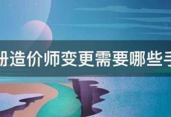 注册造价师变更需要哪些手续