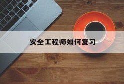 安全工程师如何考安全工程师如何复习