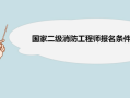 国家消防工程师报名条件,国家消防工程师报名条件要求