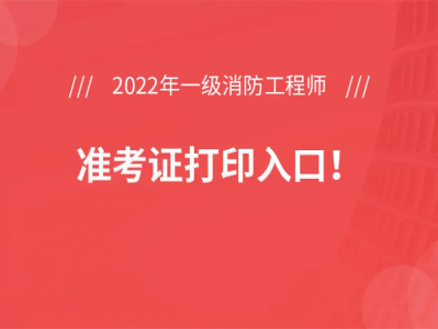 安徽消防工程师准考证打印时间安徽消防考试准考证打印时间