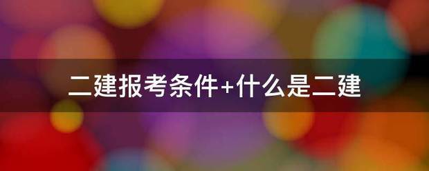 二建报考条件 什么是二建  第1张