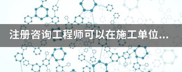 注册咨询工程师可以在施工单位报名吗？  第1张