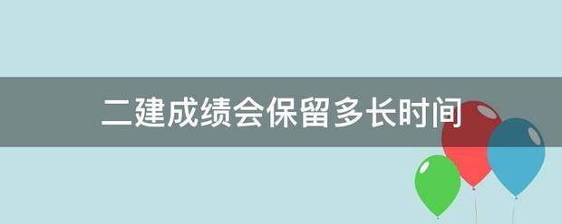 二建成绩会保留多长时间  第1张