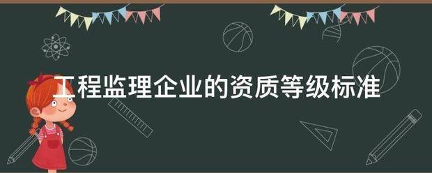 工程监理企业的资质等级标准  第1张