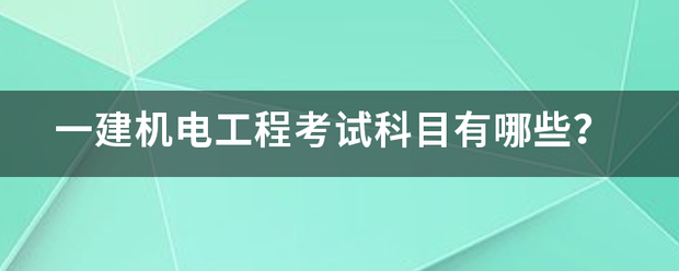 一建机电工程考试科目有哪些？  第1张