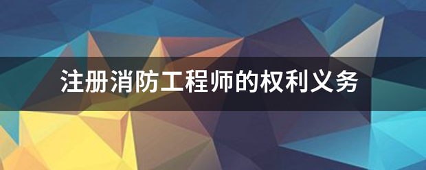 注册消防工程师的权利义务  第1张