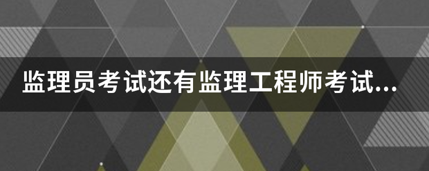 监理员考试还有
考试的报考条件是什么？  第1张