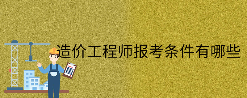 注册造价工程师考试报名条件及时间注册造价工程师考试报名条件  第2张