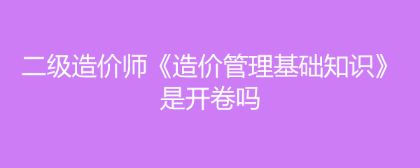 造价工程师开卷还是闭卷造价工程师开卷  第1张