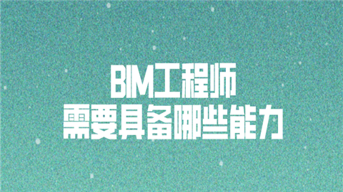 bim工程师的能力要求有哪些,bim工程师的职责有哪些  第1张