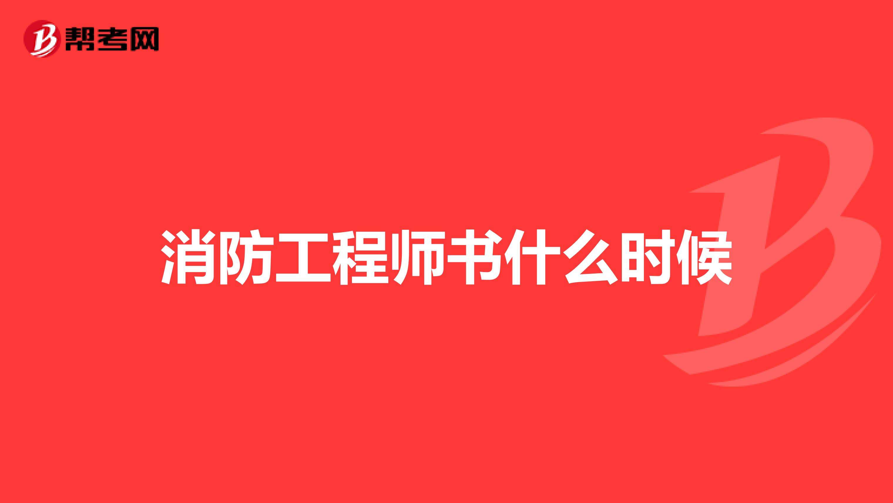 消防工程师是什么时间考试的简单介绍  第2张