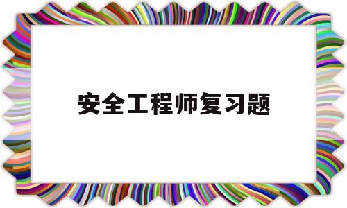 安全工程师复习题,安全工程师试题题库  第1张